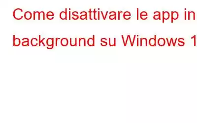 Come disattivare le app in background su Windows 11