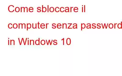 Come sbloccare il computer senza password in Windows 10