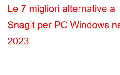 Le 7 migliori alternative a Snagit per PC Windows nel 2023