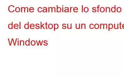 Come cambiare lo sfondo del desktop su un computer Windows