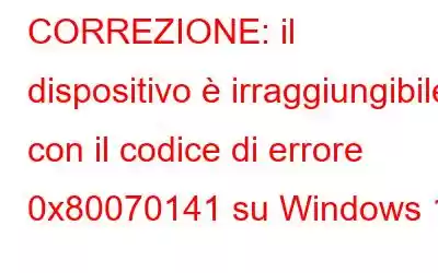 CORREZIONE: il dispositivo è irraggiungibile con il codice di errore 0x80070141 su Windows 11