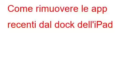Come rimuovere le app recenti dal dock dell'iPad