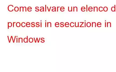 Come salvare un elenco di processi in esecuzione in Windows