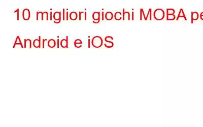 10 migliori giochi MOBA per Android e iOS