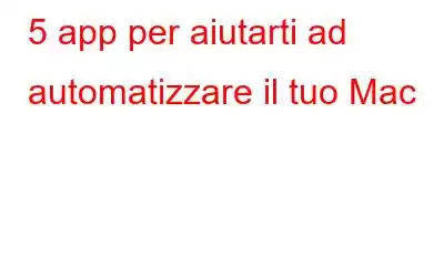 5 app per aiutarti ad automatizzare il tuo Mac