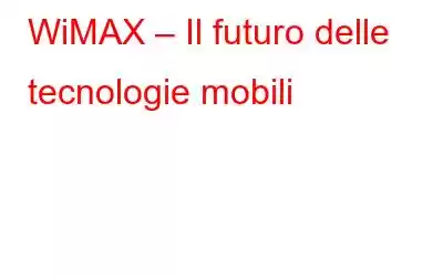 WiMAX – Il futuro delle tecnologie mobili