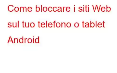 Come bloccare i siti Web sul tuo telefono o tablet Android