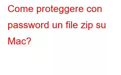 Come proteggere con password un file zip su Mac?