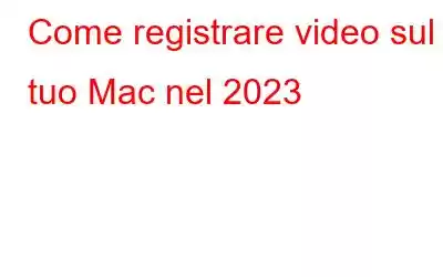 Come registrare video sul tuo Mac nel 2023