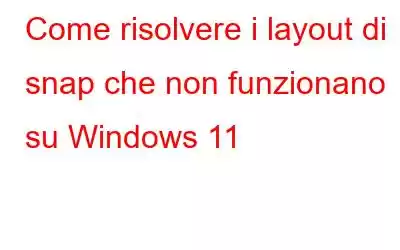 Come risolvere i layout di snap che non funzionano su Windows 11