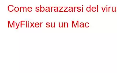 Come sbarazzarsi del virus MyFlixer su un Mac