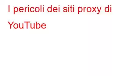 I pericoli dei siti proxy di YouTube