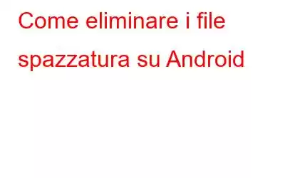 Come eliminare i file spazzatura su Android