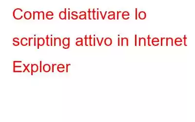 Come disattivare lo scripting attivo in Internet Explorer