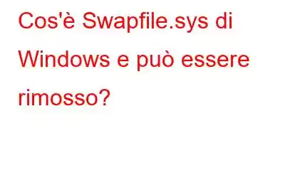 Cos'è Swapfile.sys di Windows e può essere rimosso?