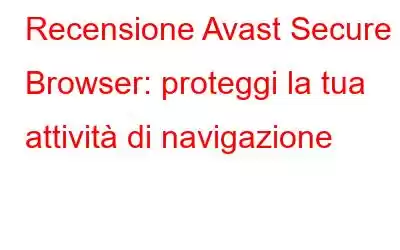 Recensione Avast Secure Browser: proteggi la tua attività di navigazione