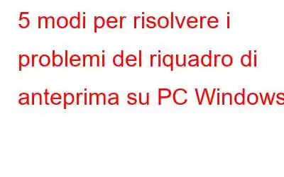 5 modi per risolvere i problemi del riquadro di anteprima su PC Windows