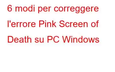 6 modi per correggere l'errore Pink Screen of Death su PC Windows