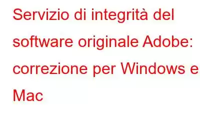 Servizio di integrità del software originale Adobe: correzione per Windows e Mac