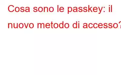 Cosa sono le passkey: il nuovo metodo di accesso?