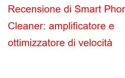 Recensione di Smart Phone Cleaner: amplificatore e ottimizzatore di velocità