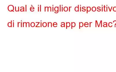 Qual è il miglior dispositivo di rimozione app per Mac?