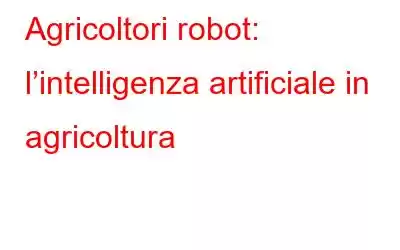 Agricoltori robot: l’intelligenza artificiale in agricoltura