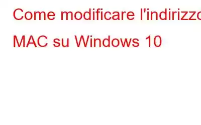 Come modificare l'indirizzo MAC su Windows 10