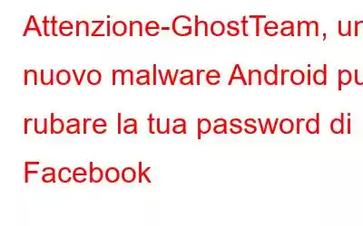 Attenzione-GhostTeam, un nuovo malware Android può rubare la tua password di Facebook