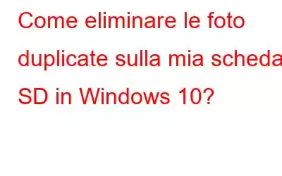 Come eliminare le foto duplicate sulla mia scheda SD in Windows 10?