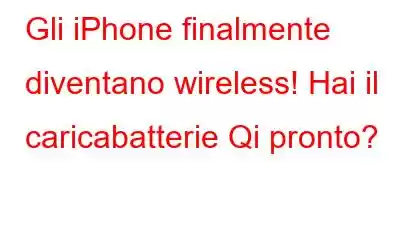 Gli iPhone finalmente diventano wireless! Hai il caricabatterie Qi pronto?