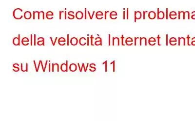 Come risolvere il problema della velocità Internet lenta su Windows 11