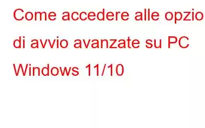 Come accedere alle opzioni di avvio avanzate su PC Windows 11/10