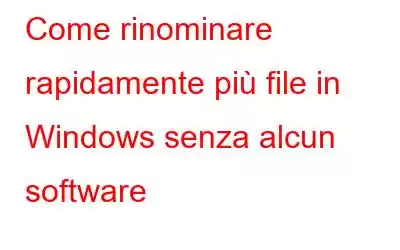 Come rinominare rapidamente più file in Windows senza alcun software