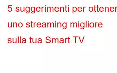 5 suggerimenti per ottenere uno streaming migliore sulla tua Smart TV