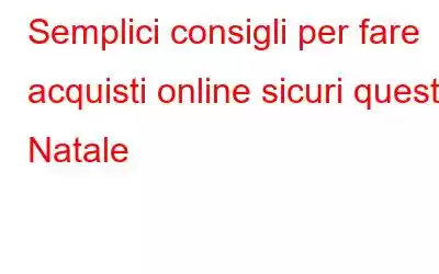 Semplici consigli per fare acquisti online sicuri questo Natale