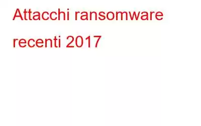 Attacchi ransomware recenti 2017