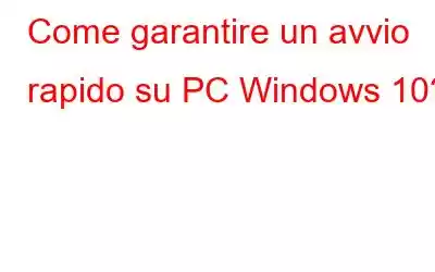 Come garantire un avvio rapido su PC Windows 10?