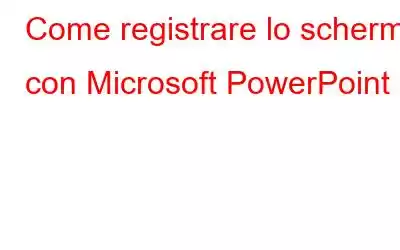 Come registrare lo schermo con Microsoft PowerPoint