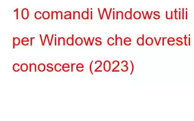 10 comandi Windows utili per Windows che dovresti conoscere (2023)