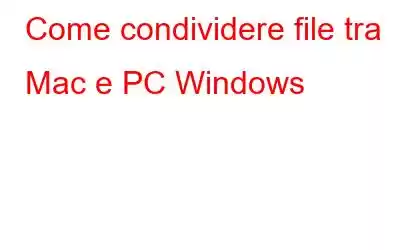 Come condividere file tra Mac e PC Windows