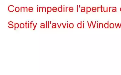 Come impedire l'apertura di Spotify all'avvio di Windows