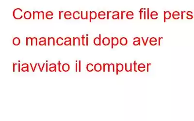 Come recuperare file persi o mancanti dopo aver riavviato il computer