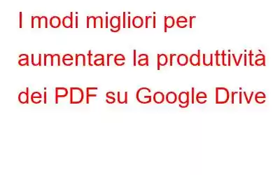 I modi migliori per aumentare la produttività dei PDF su Google Drive