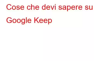 Cose che devi sapere su Google Keep