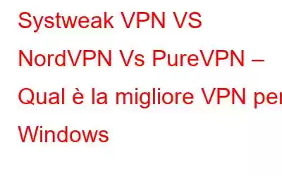 Systweak VPN VS NordVPN Vs PureVPN – Qual è la migliore VPN per Windows