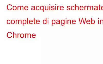 Come acquisire schermate complete di pagine Web in Chrome