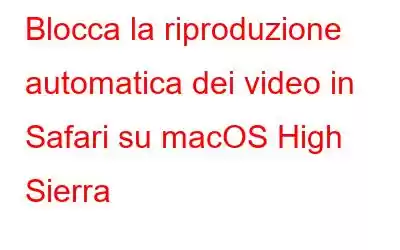 Blocca la riproduzione automatica dei video in Safari su macOS High Sierra