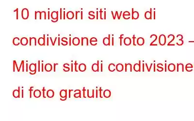 10 migliori siti web di condivisione di foto 2023 – Miglior sito di condivisione di foto gratuito