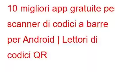 10 migliori app gratuite per scanner di codici a barre per Android | Lettori di codici QR